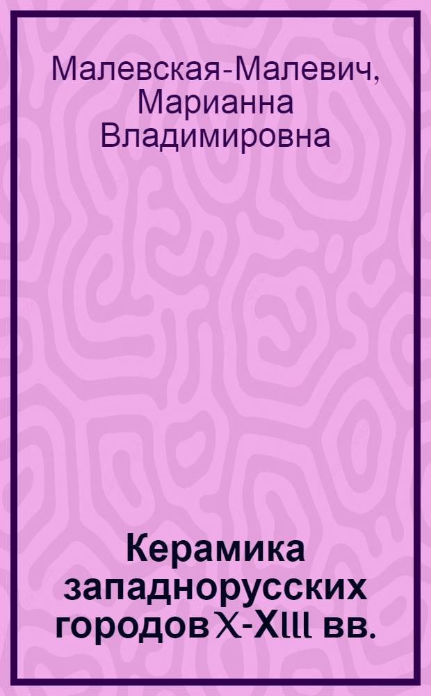 Керамика западнорусских городов X-ХIII вв. = Southwest Russian towns ceramik of 10 th - 13 th centuries