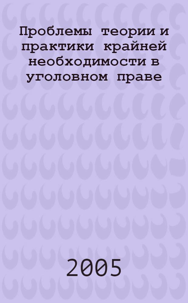 Проблемы теории и практики крайней необходимости в уголовном праве : монография