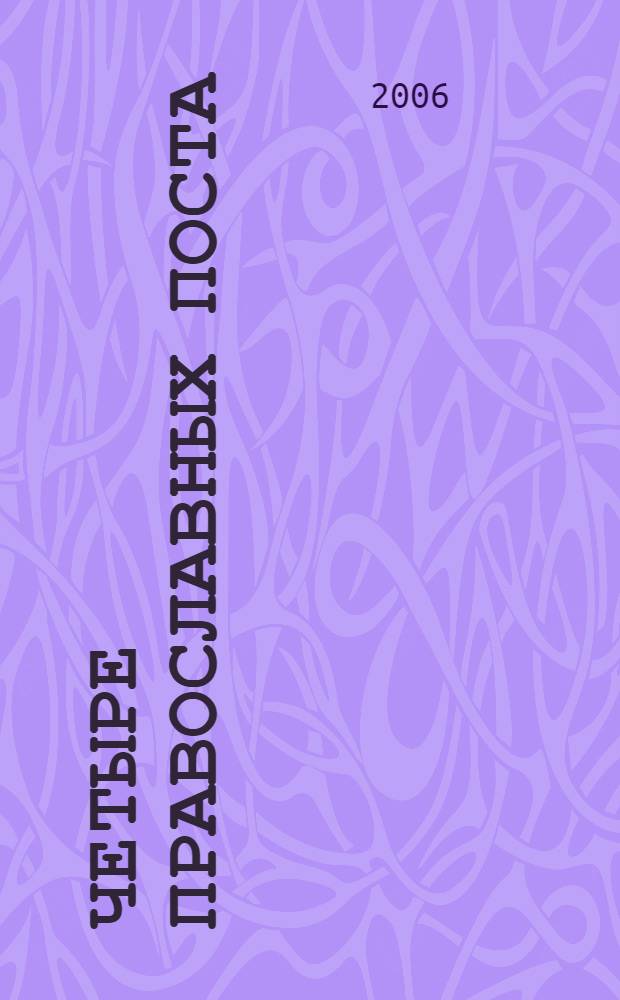 Четыре православных поста : история, традиции, обряды : рецепты правосл. кухни