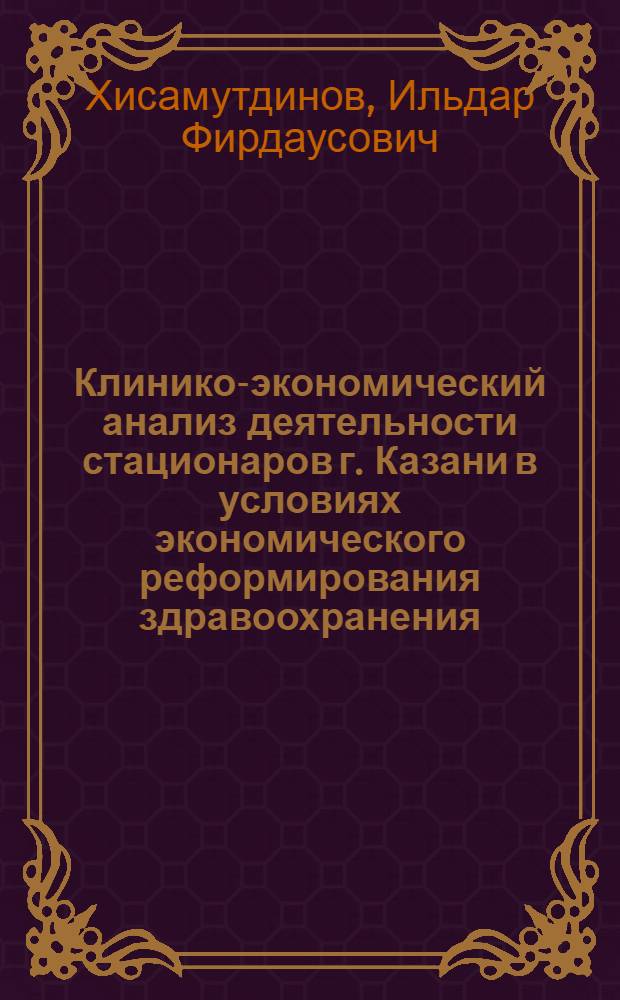 Клинико-экономический анализ деятельности стационаров г. Казани в условиях экономического реформирования здравоохранения