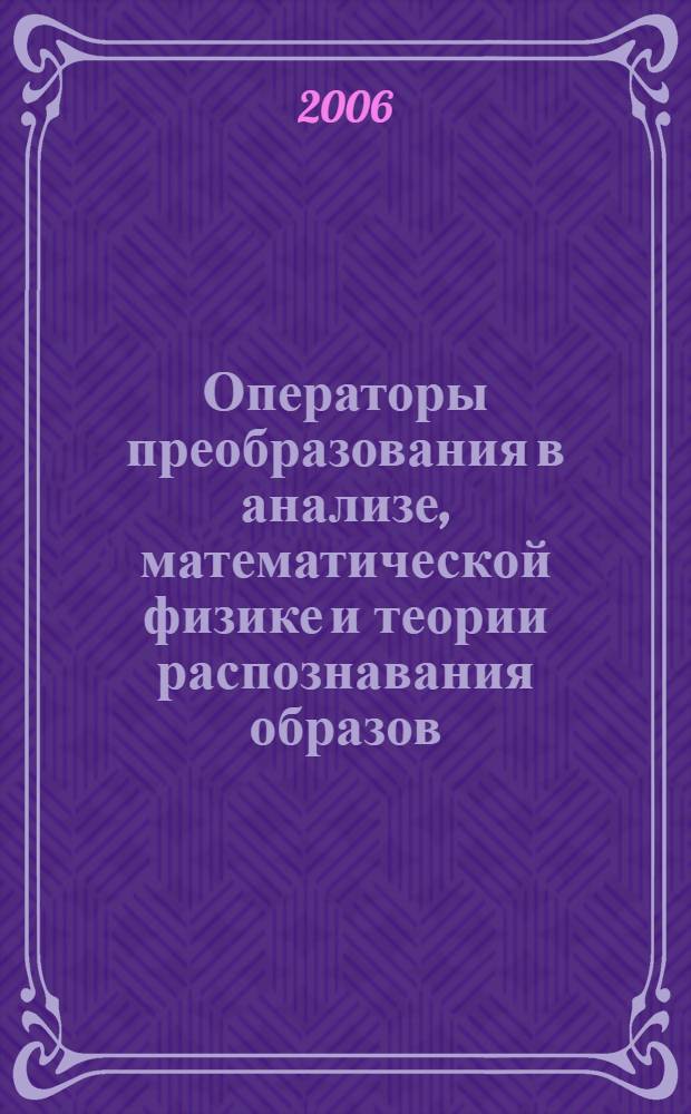 Операторы преобразования в анализе, математической физике и теории распознавания образов