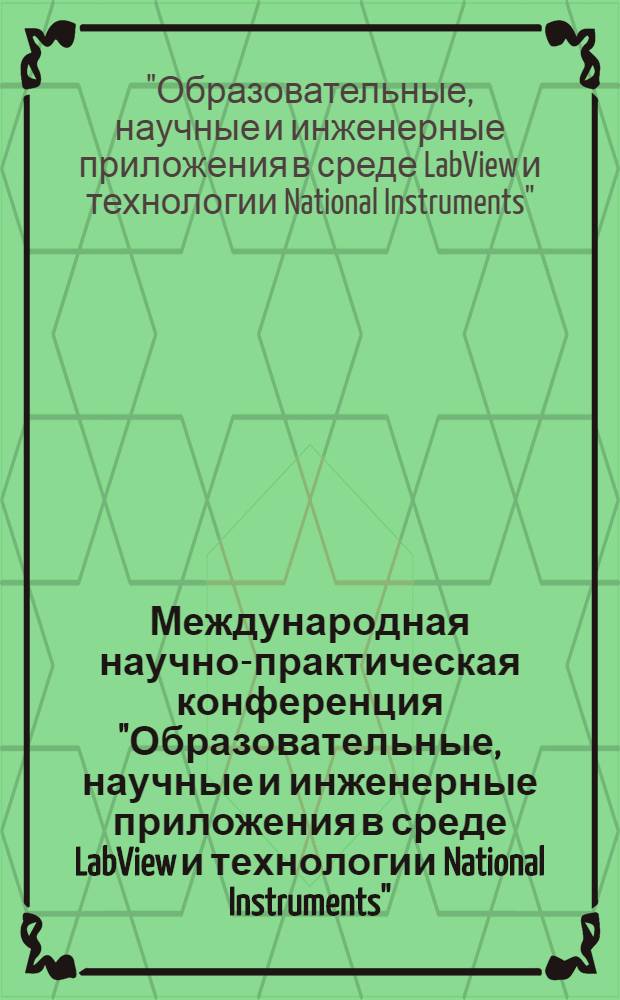 Международная научно-практическая конференция "Образовательные, научные и инженерные приложения в среде LabView и технологии National Instruments", Москва, нояб. 18-19, 2005 : сб. тр. конф