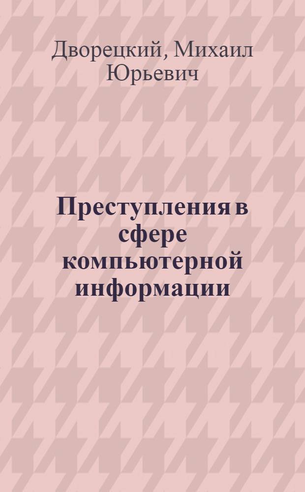 Преступления в сфере компьютерной информации = Crimes in the sphere of computer information : научно-практический комментарий к главе 28 Уголовного кодекса Российской Федерации
