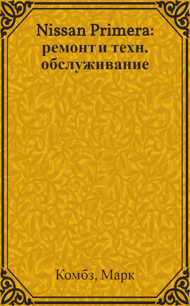 Nissan Primera : ремонт и техн. обслуживание : модели с бензин. двигателями 1990-1999