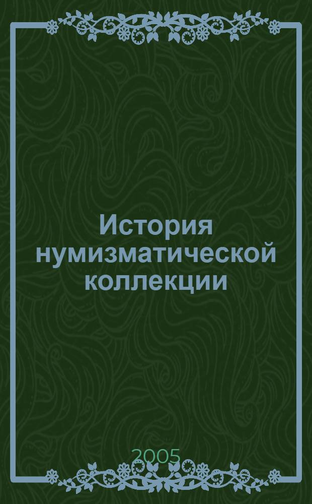 История нумизматической коллекции : к 250-летию Моск. гос. ун-та им. М.В. Ломоносова