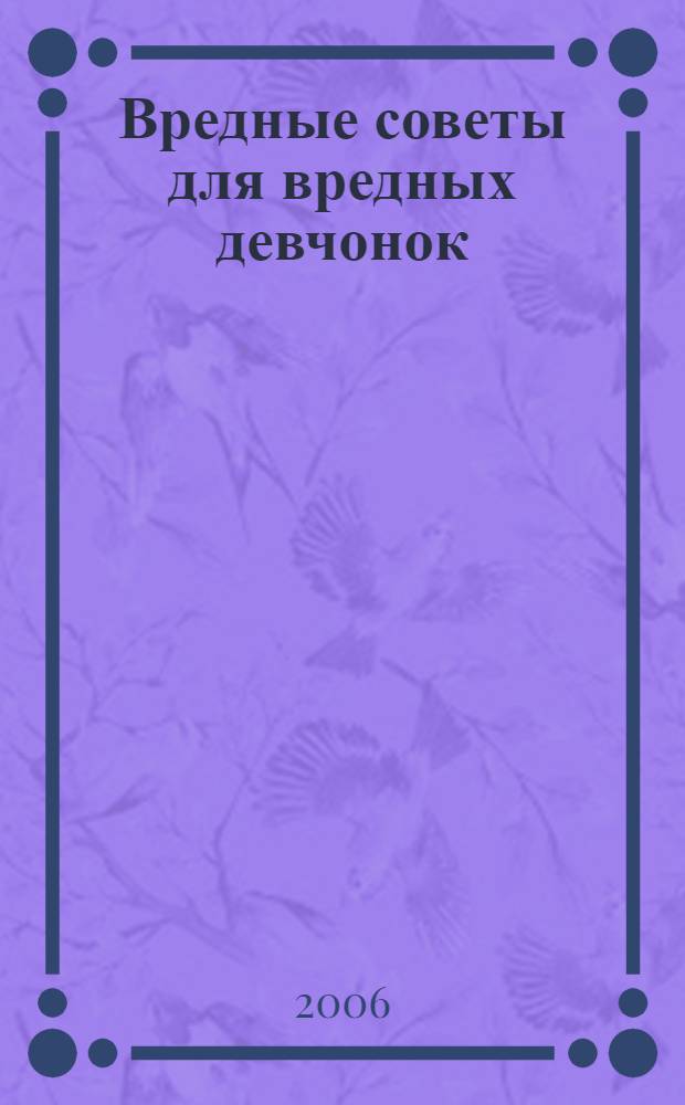 Вредные советы для вредных девчонок : курс выживания для девочек - стильно и остроумно!