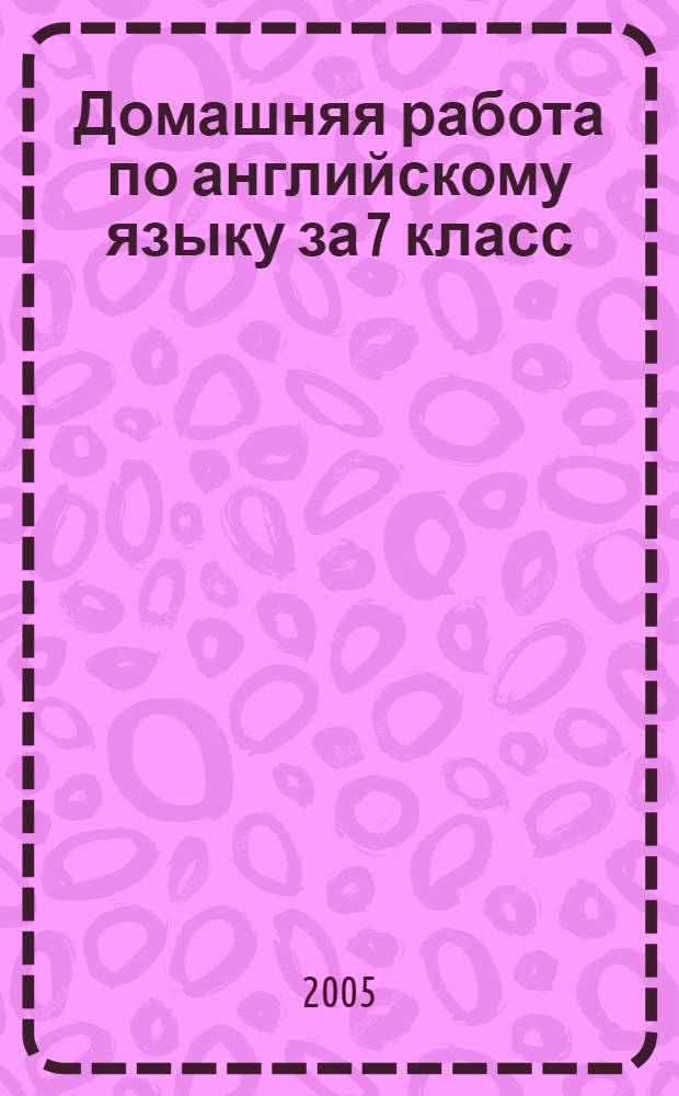 Домашняя работа по английскому языку за 7 класс : к учебнику "Английский язык: учеб. для 7 кл. шк. с углубл. изучением англ. яз., лицеев, гимназий, колледжей/О.В. Афанасьева, И.В. Михеева. - 4-е изд. - М.: Просвещение, 2003" : учебно-методическое пособие