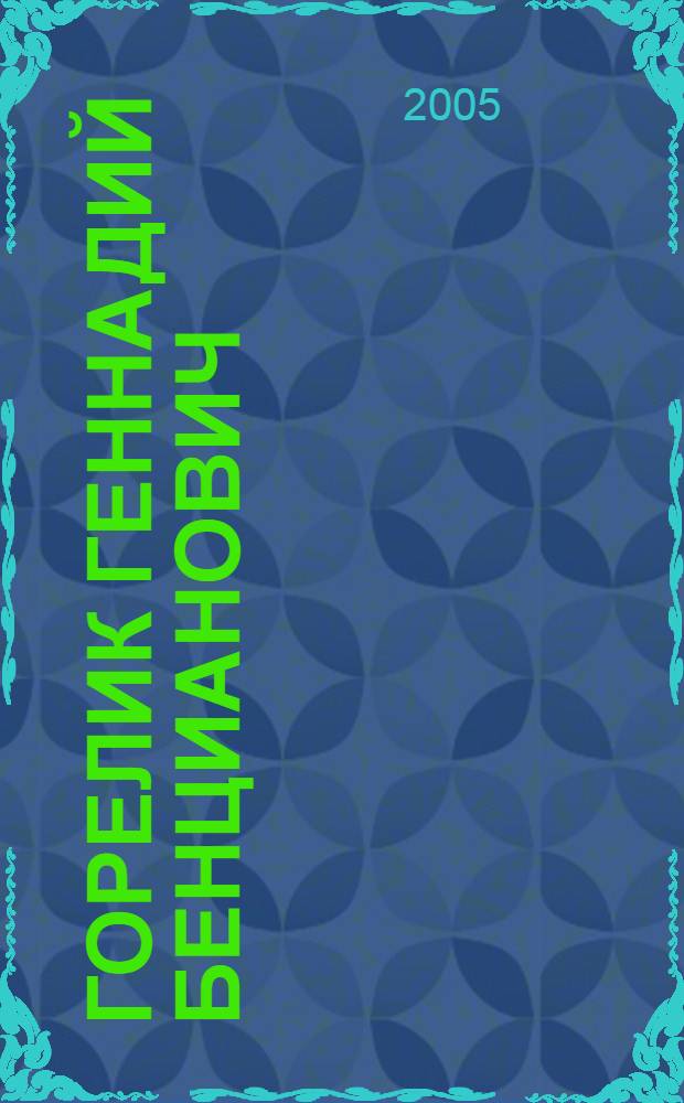 Горелик Геннадий Бенцианович : библиографический указатель трудов