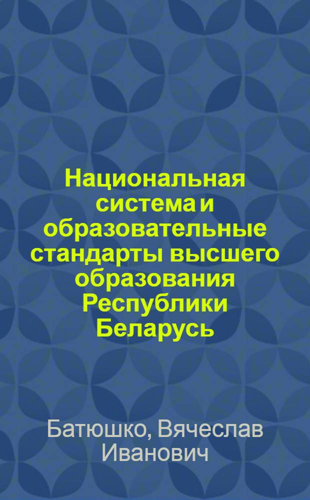 Национальная система и образовательные стандарты высшего образования Республики Беларусь = National system and educational standards of higher education of the Republic of Byelorussia : экспертный аналитический доклад