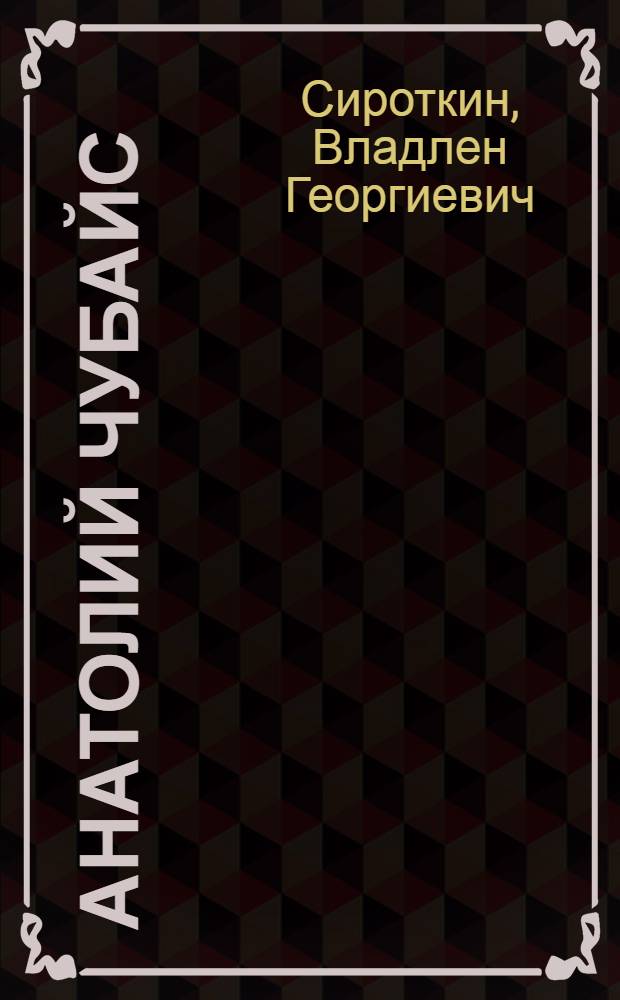 Анатолий Чубайс : великий инквизитор