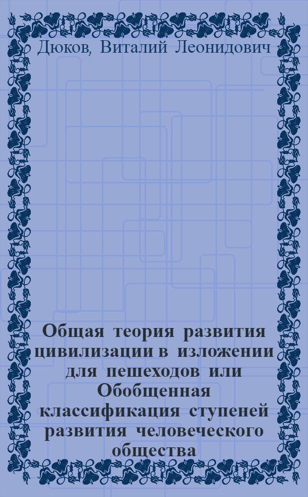 Общая теория развития цивилизации в изложении для пешеходов или Обобщенная классификация ступеней развития человеческого общества. Критериальный подход
