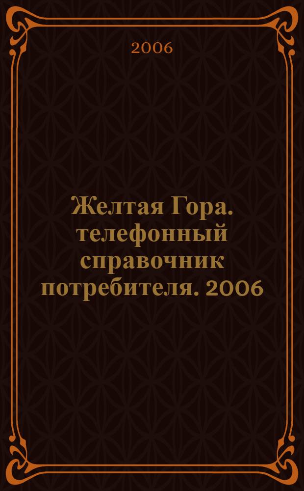 Желтая Гора. телефонный справочник потребителя. 2006