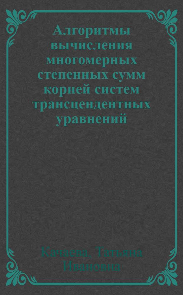 Алгоритмы вычисления многомерных степенных сумм корней систем трансцендентных уравнений : автореф. дис. на соиск. учен. степ. канд. физ.-мат. наук : специальность 01.01.07 <Вычисл. математика>