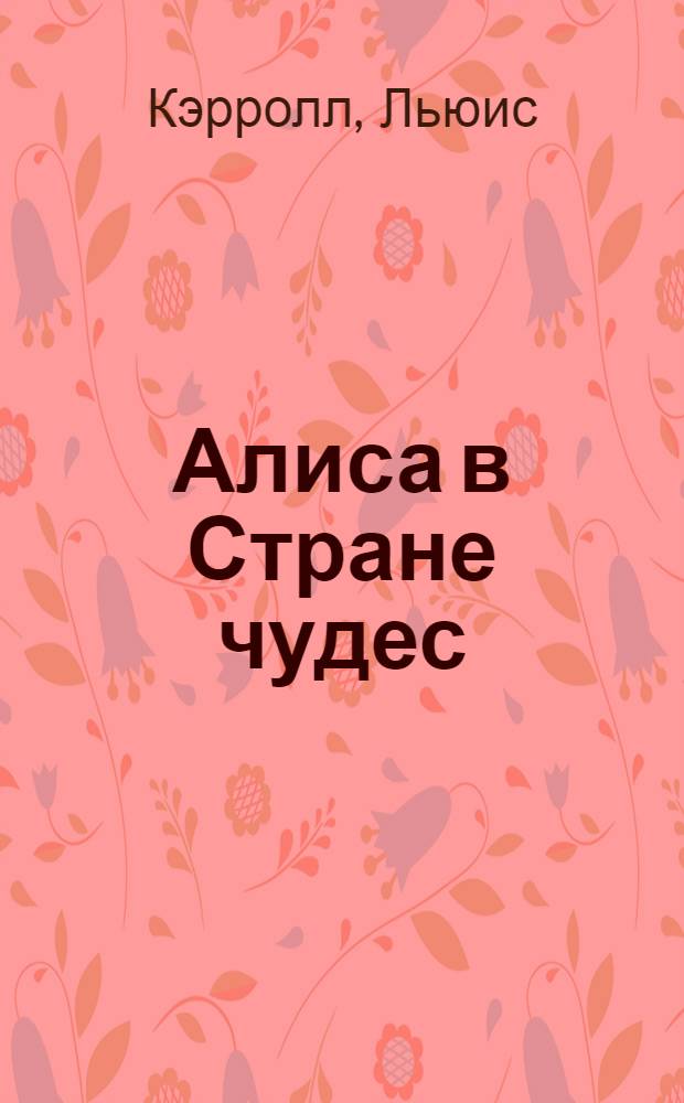 Алиса в Стране чудес : роман