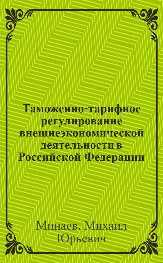 Таможенно-тарифное регулирование внешнеэкономической деятельности в Российской Федерации