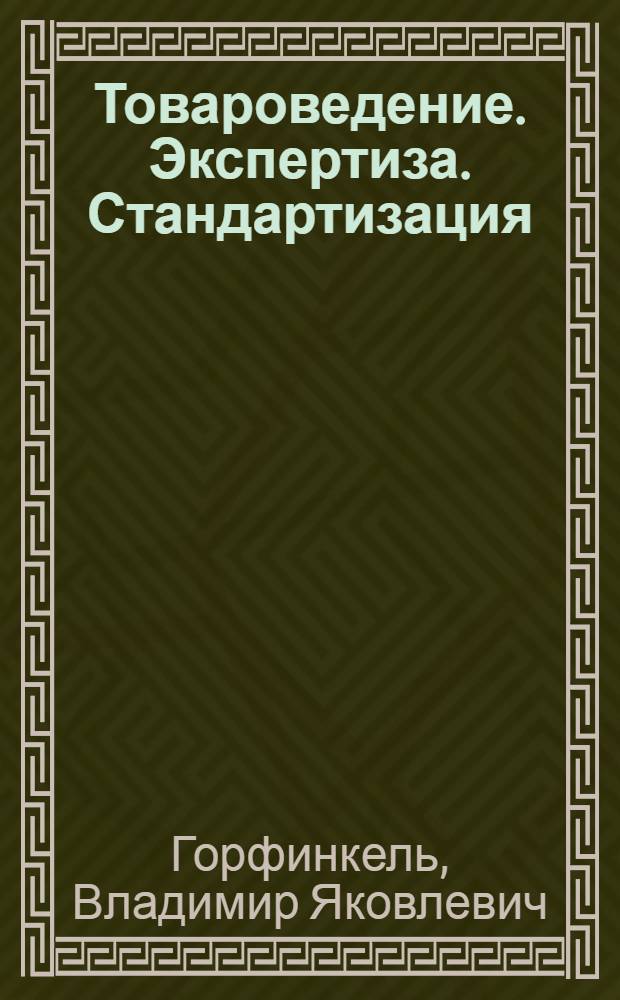 Товароведение. Экспертиза. Стандартизация : учебник для студентов высших учебных заведений, обучающихся по специальностям экономики и управления (060000) и коммерции (351300)