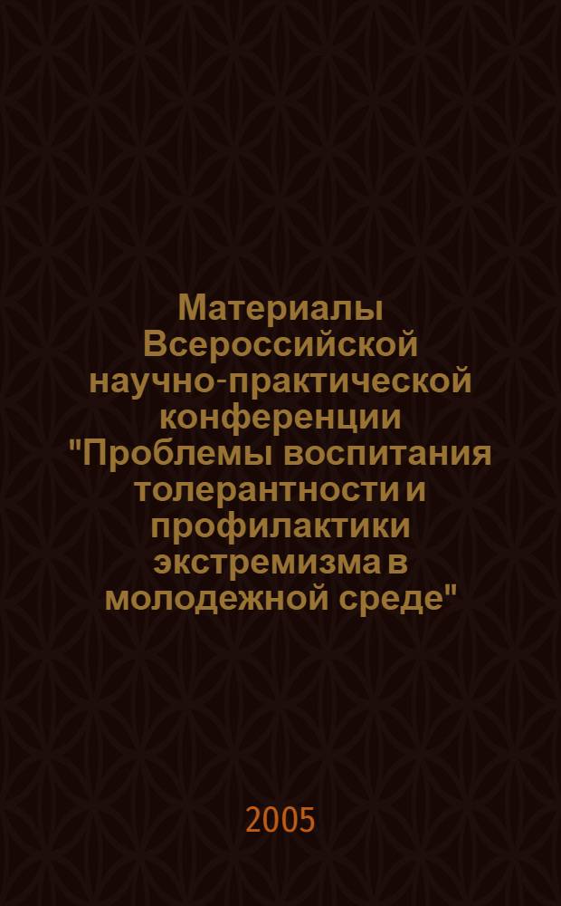 Материалы Всероссийской научно-практической конференции "Проблемы воспитания толерантности и профилактики экстремизма в молодежной среде" : Ростов-на-Дону, 16 ноября 2005 г