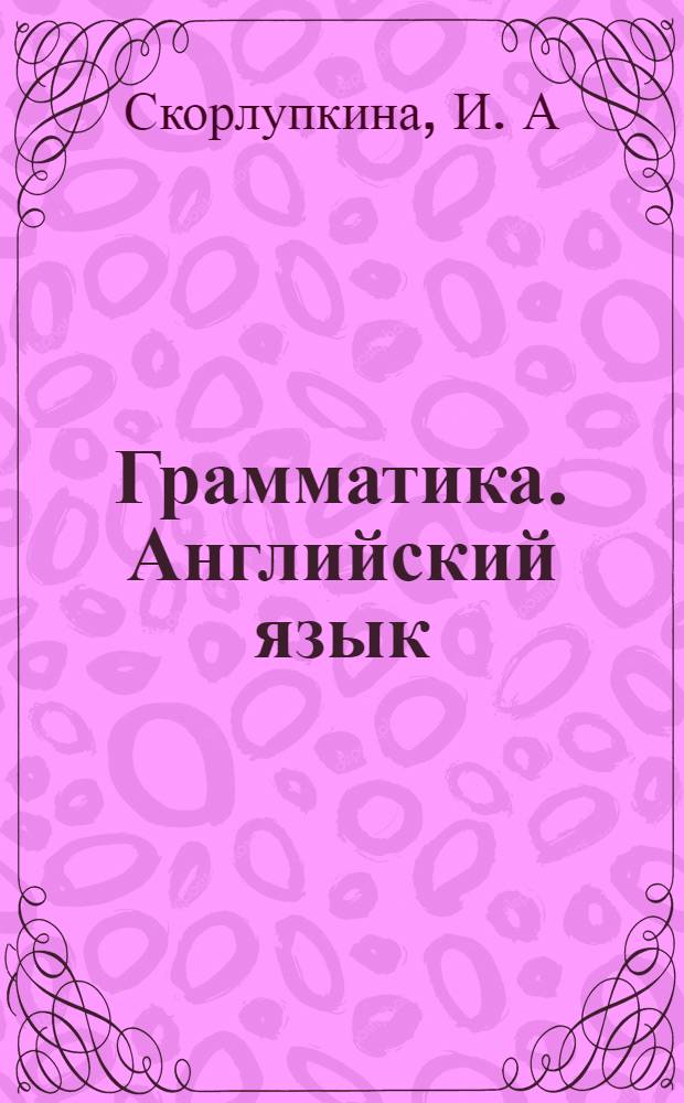 Грамматика. Английский язык: абитуриенту, школьнику