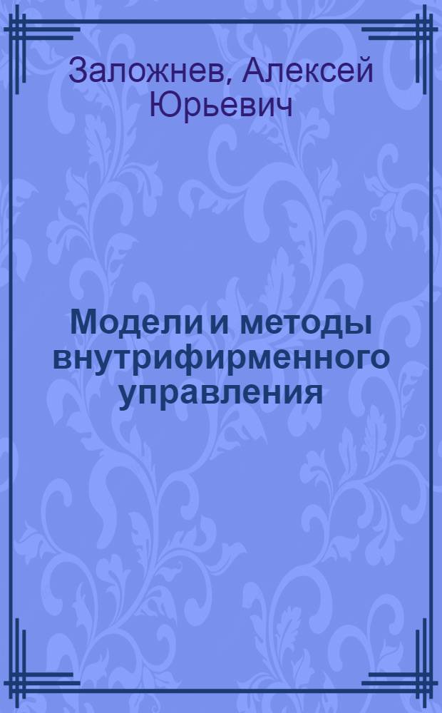 Модели и методы внутрифирменного управления : автореф. дис. на соиск. учен. степ. д.т.н. : спец. 05.13.10 <Упр. в соц. и экон. системах>