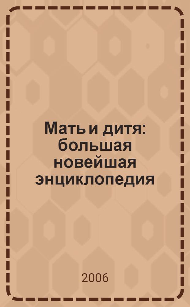 Мать и дитя : большая новейшая энциклопедия