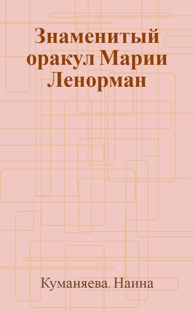 Знаменитый оракул Марии Ленорман : классическая колода : предсказания, которые всегда сбываются..