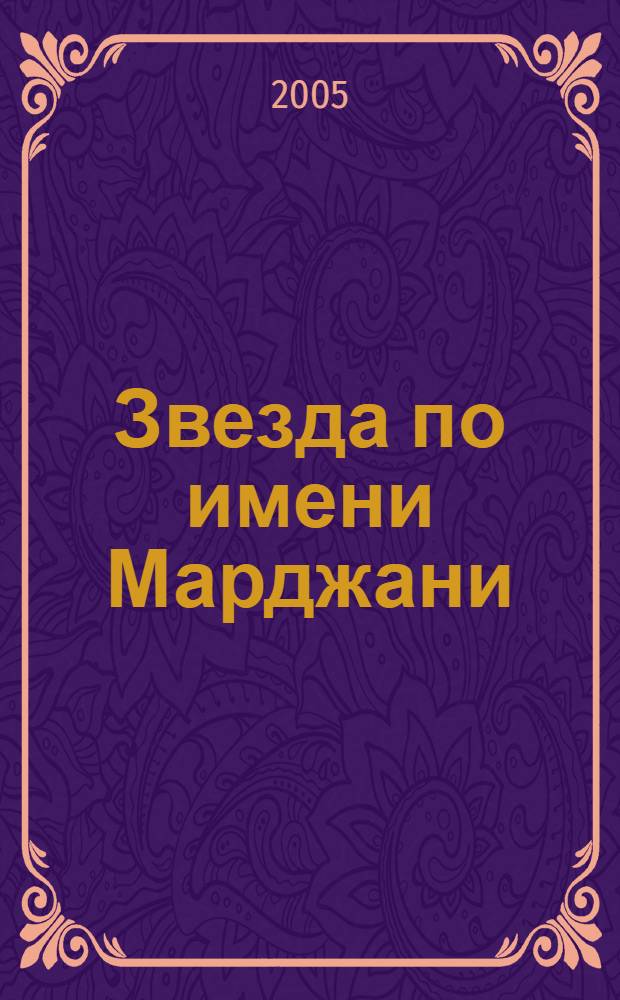 Звезда по имени Марджани : документальная биографическая повесть о Шихабаддине Марджани