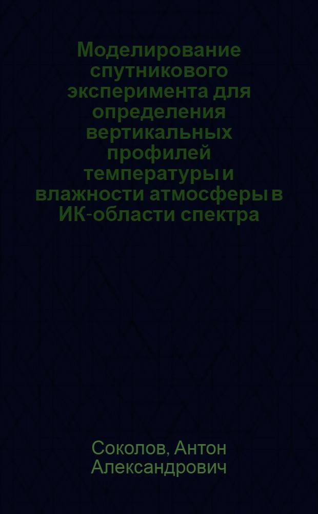 Моделирование спутникового эксперимента для определения вертикальных профилей температуры и влажности атмосферы в ИК-области спектра : автореф. дис. на соиск. учен. степ. канд. физ.-мат. наук : специальность 25.00.29 <Физика атмосферы и гидросферы>