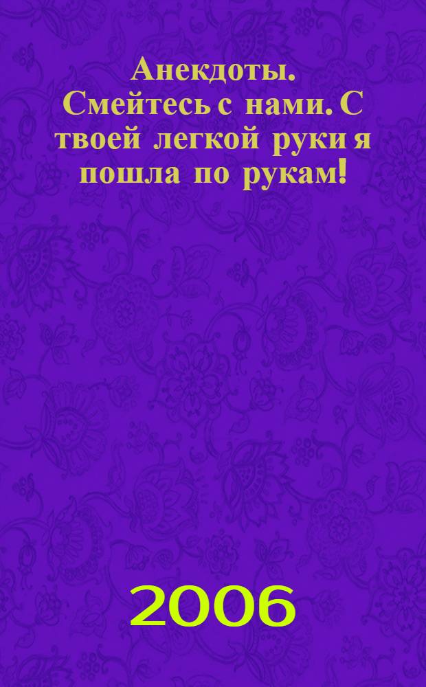 Анекдоты. Смейтесь с нами. С твоей легкой руки я пошла по рукам! : новые анекдоты, тосты, афоризмы, карикатуры