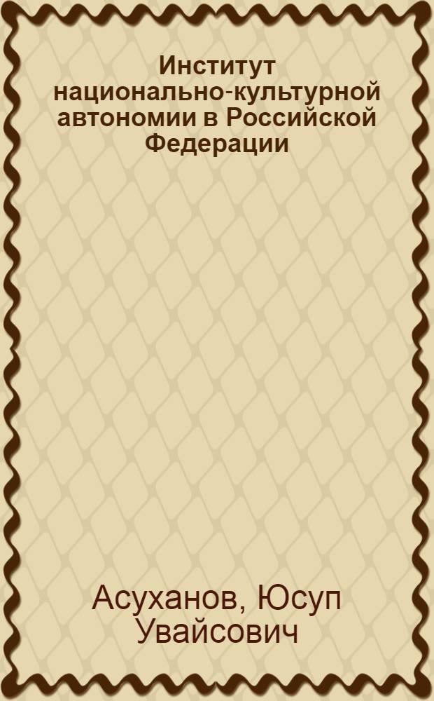 Институт национально-культурной автономии в Российской Федерации: политико-правовые аспекты становления и развития : автореф. дис. на соиск. учен. степ. канд. полит. наук : специальность 23.00.02 <Полит. ин-ты, этнополит. конфликтология, нац. и полит. процессы и технологии>