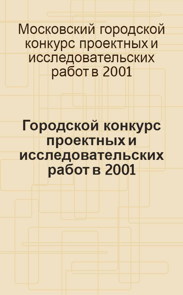 Городской конкурс проектных и исследовательских работ в 2001/2002 учебном году : сборник