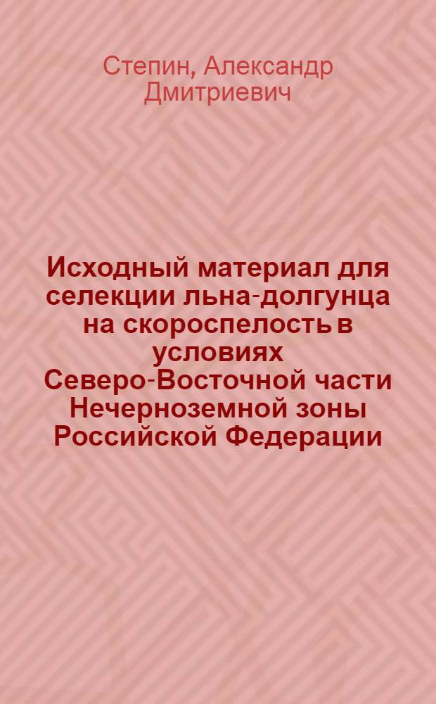 Исходный материал для селекции льна-долгунца на скороспелость в условиях Северо-Восточной части Нечерноземной зоны Российской Федерации : автореф. дис. на соиск. учен. степ. к.с.-х.н. : спец. 06.01.05