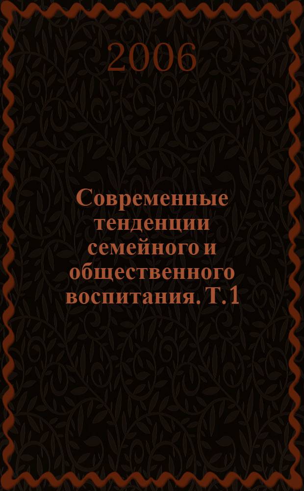 Современные тенденции семейного и общественного воспитания. Т. 1