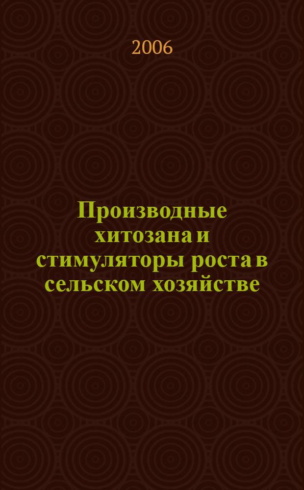 Производные хитозана и стимуляторы роста в сельском хозяйстве : материалы 4-й межрегион. науч.-практ. конф., 21 марта 2006 года