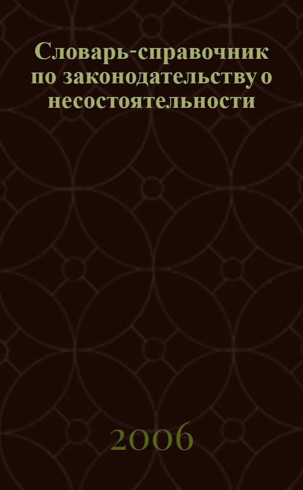 Словарь-справочник по законодательству о несостоятельности (банкротстве) : учебное пособие для студентов высших учебных заведений, обучающихся по специальности "Антикризисное управление" и другим специальностям