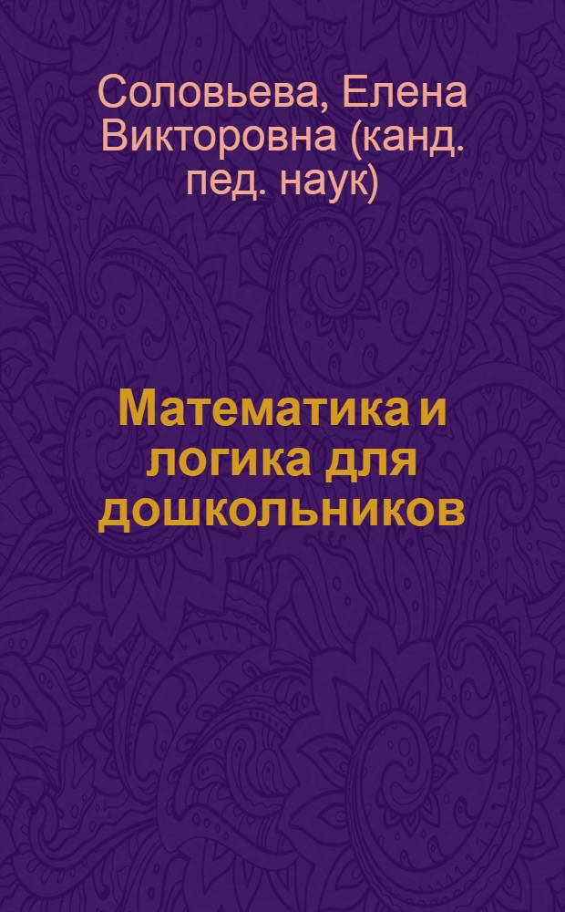Математика и логика для дошкольников : методические рекомендации для воспитателей, работающих по программе "Радуга"