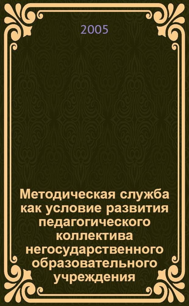 Методическая служба как условие развития педагогического коллектива негосударственного образовательного учреждения : автореф. дис. на соиск. учен. степ. канд. пед. наук : специальность 13.00.01 <Общ. педагогика, история педагогики и образования>