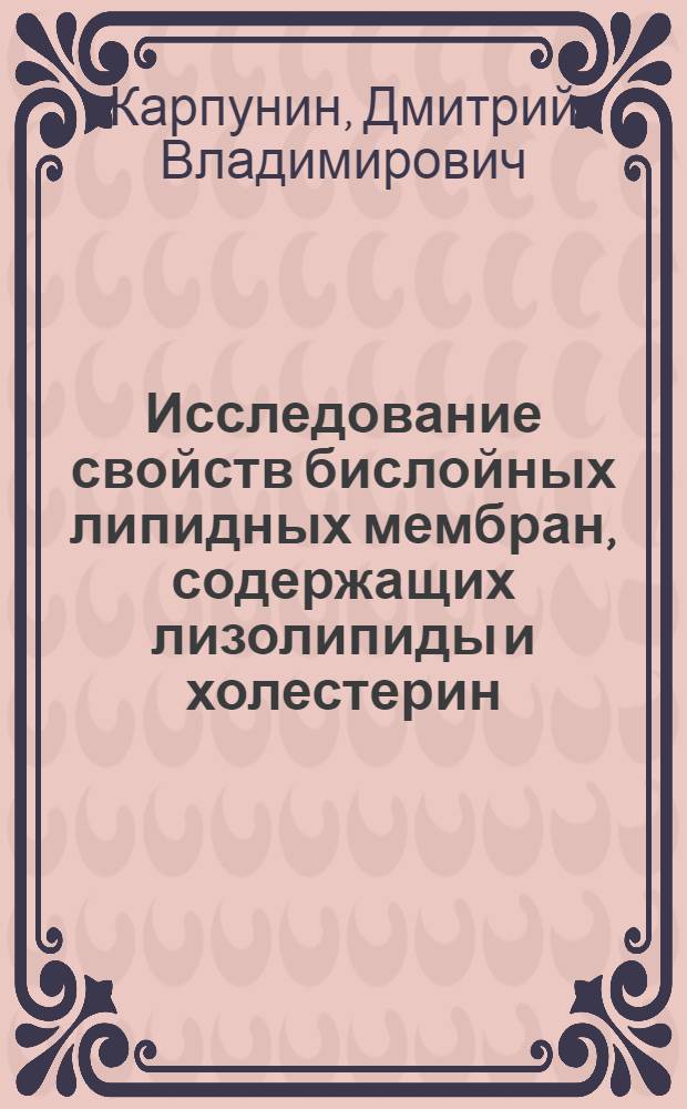 Исследование свойств бислойных липидных мембран, содержащих лизолипиды и холестерин : автореф. дис. на соиск. учен. степ. канд. физ.-мат. наук : специальность 03.00.02 <Биофизика>