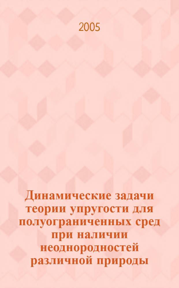 Динамические задачи теории упругости для полуограниченных сред при наличии неоднородностей различной природы : автореф. дис. на соиск. учен. степ. д-ра физ.-мат. наук : специальность 01.02.04 <Механика деформируемого твердого тела>
