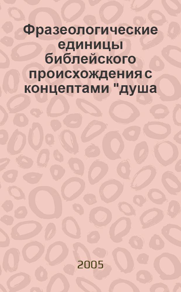 Фразеологические единицы библейского происхождения с концептами "душа/дух" и "сердце" в качестве опорного слова в русском, английском и осетинском языках : (Сопоставит. исследование на материале Нового Завета Библии) : автореф. дис. на соиск. учен. степ. канд. филол. наук : специальность 10.02.20 <Сравнит.-ист., типол. и сопоставит. языкознание>
