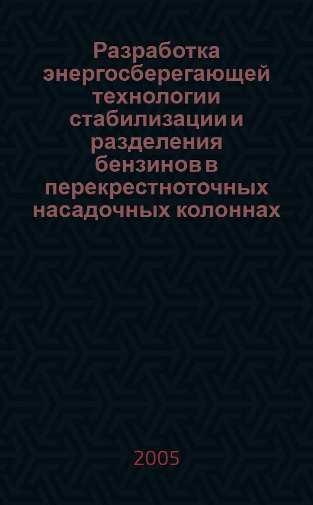 Разработка энергосберегающей технологии стабилизации и разделения бензинов в перекрестноточных насадочных колоннах : автореф. дис. на соиск. учен. степ. канд. техн. наук : специальность 05.17.07 : специальность 05.17.08 <Процессы и машины хим. технологий>