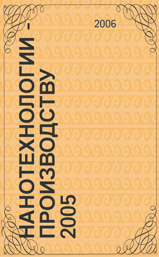 Нанотехнологии - производству 2005 : труды международной научно-практической конференции, г. Фрязино, 30 ноября-1 декабря 2005 года