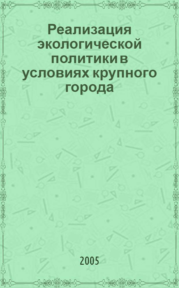 Реализация экологической политики в условиях крупного города : автореф. дис. на соиск. учен. степ. канд. юрид. наук : специальность 12.00.06 <Природоресурс. право; аграр. право; экол. право>