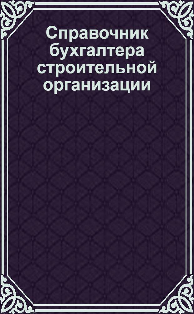 Справочник бухгалтера строительной организации : новые методики Госстроя РФ, коды бюджетной классификации