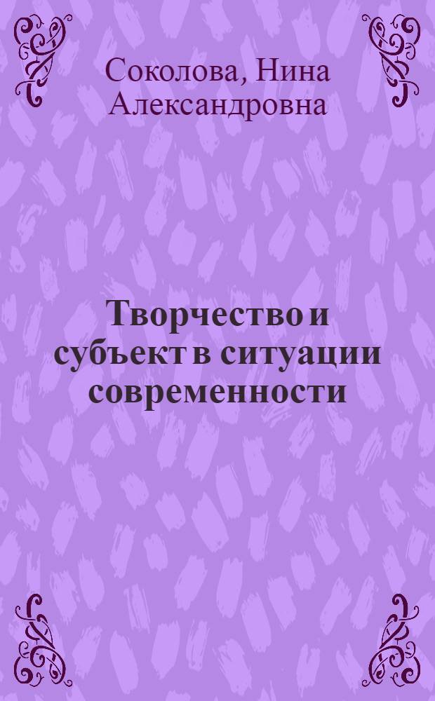 Творчество и субъект в ситуации современности : (Философско-культуролог. анализ) : автореф. дис. на соиск. учен. степ. канд. филос. наук : специальность 24.00.01 <Теория и история культуры>