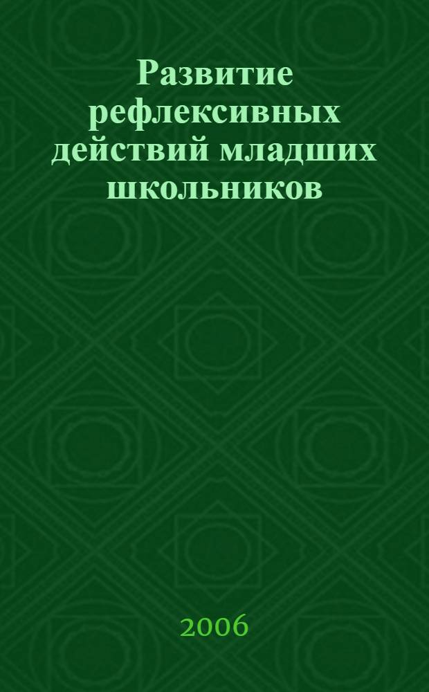 Развитие рефлексивных действий младших школьников : учебное пособие для студентов психолого-педагогических специальностей высших учебных заведений