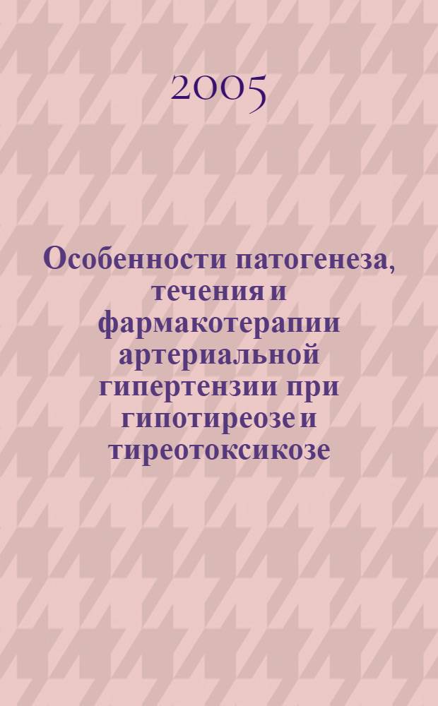 Особенности патогенеза, течения и фармакотерапии артериальной гипертензии при гипотиреозе и тиреотоксикозе : автореф. дис. на соиск. учен. степ. д-ра мед. наук : специальность 14.00.05 <Внутрен. болезни>