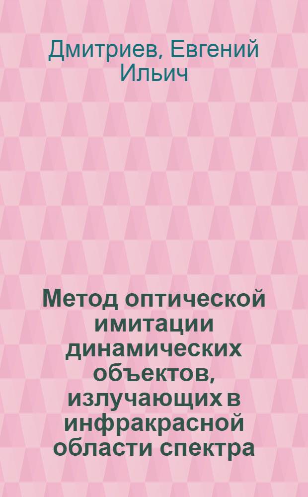 Метод оптической имитации динамических объектов, излучающих в инфракрасной области спектра : автореф. дис. на соиск. учен. степ. канд. техн. наук : специальность 05.11.07 <Опт. и опт.-электрон. приборы и комплексы>