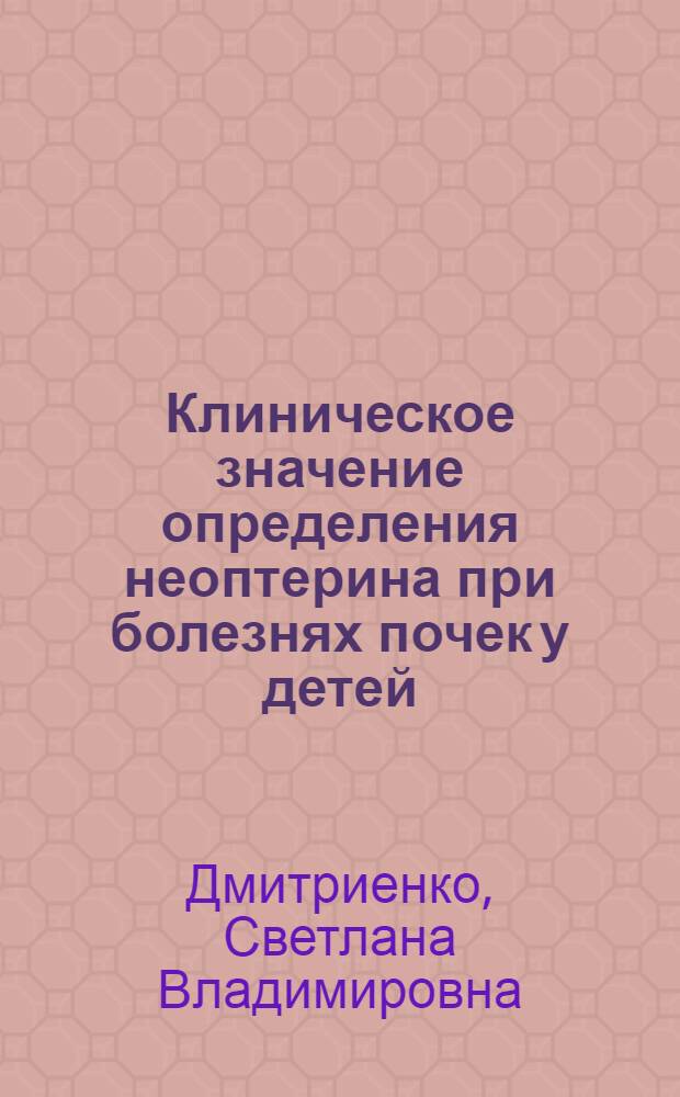 Клиническое значение определения неоптерина при болезнях почек у детей : автореф. дис. на соиск. учен. степ. канд. мед. наук : специальность 14.00.09 <Педиатрия>