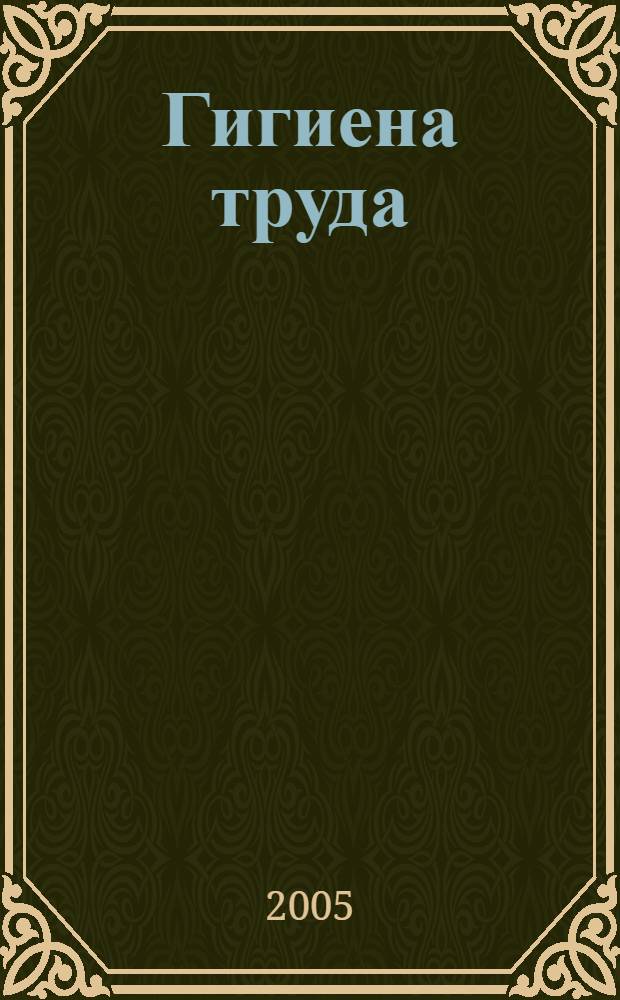 Гигиена труда : учебное пособие для студентов вузов, обучающихся по специальности 033300 "Безопасность жизнедеятельности"
