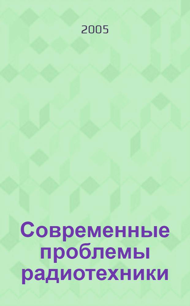 Современные проблемы радиотехники : СПР-2005 : труды Третьей региональной научно-технической школы-семинара студентов, аспирантов и молодых ученых (28-29 ноября 2005, Новосибирск)